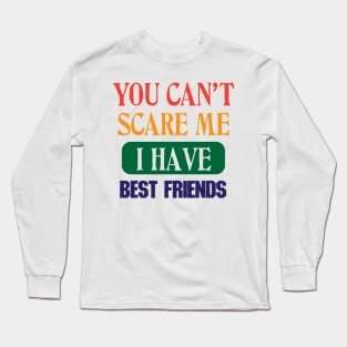 You Can't Scare Me I Have Best Friends New Long Sleeve T-Shirt